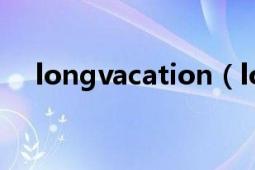 longvacation（longvacation怎么讀）